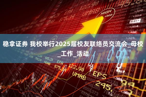 稳拿证券 我校举行2025届校友联络员交流会_母校_工作_活动