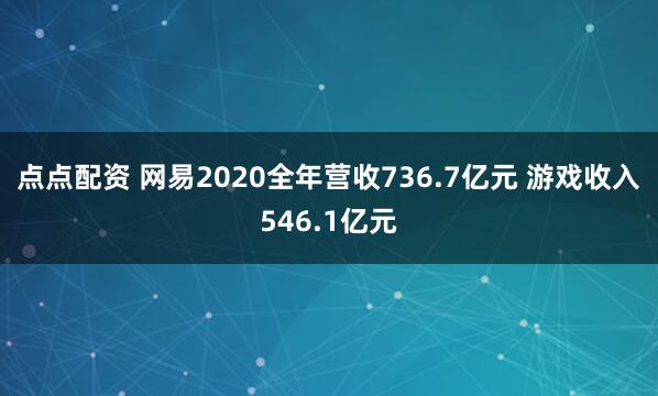 点点配资 网易2020全年营收736.7亿元 游戏收入546.1亿元